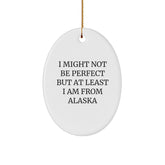 Alaska Oval Ornament Gifts from Friends and Family, 'I Might Not Be Perfect But At Least I Am From Alaska', Unique Christmas Memorable Present - Image 1